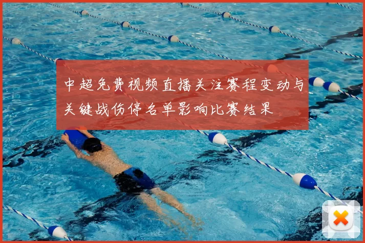 中超免费视频直播关注赛程变动与关键战伤停名单影响比赛结果