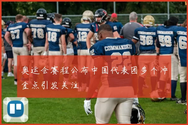 奥运会赛程公布中国代表团多个冲金点引发关注