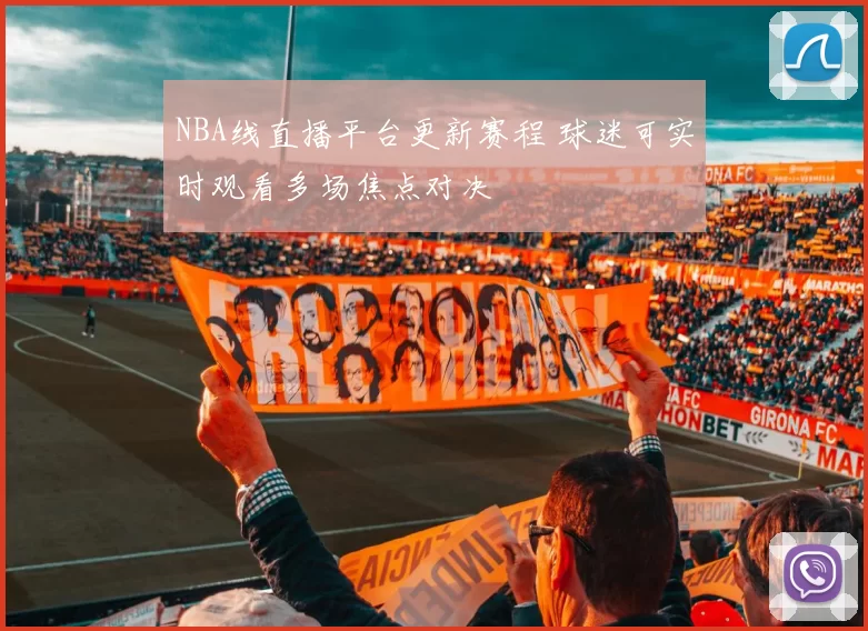 NBA线直播平台更新赛程 球迷可实时观看多场焦点对决