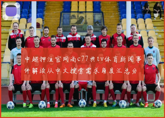 中超押注官网尚c77典tv体育新闻事件解读从中文搜索需求角度汇总分析