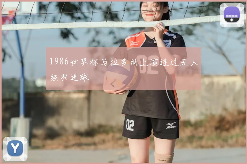 1986世界杯马拉多纳上演连过五人经典进球