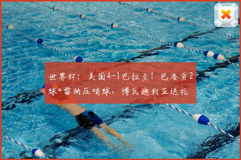 世界杯:美国4-1巴拉圭!巴洛贡2球+雷纳压哨球,博瓦迪利亚送礼